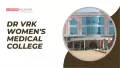 Dr VRK Women's Medical College: Fees, Admission process & Facilities Dr VRK Women’s Medical College: Fees, Admission process & Facilities