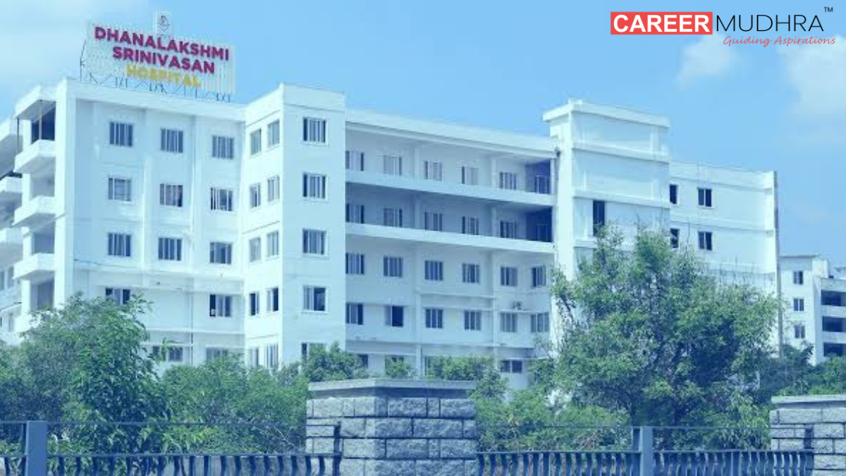 Dhanalakshmi Srinivasan Medical College and Hospital: Admission, Courses, Eligibility, Fees, Placements, Rankings, Facilities